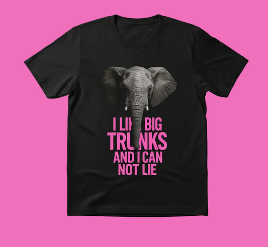🐘 I Like Big TRUNKS and I Can Not Lie Tee