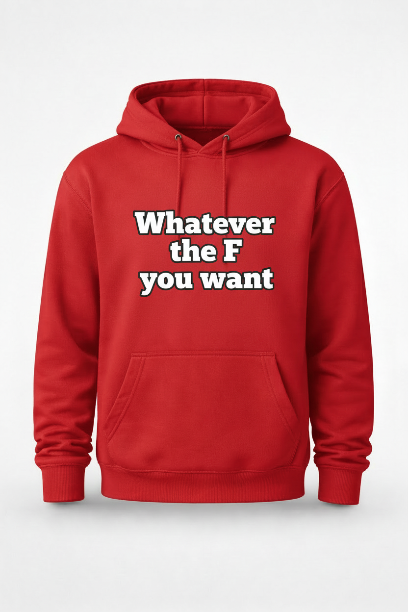 Custom graphic hoodie with "Whatever The F U Want" design by Shamus & Co, featuring a relaxed fit and soft fabric.