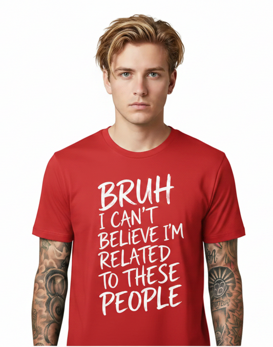 Black t-shirt with white text 'BRUH I CAN'T BELIEVE I'M RELATED TO THESE PEOPLE' on a black background